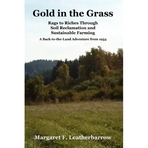 Gold in the Grass: Rags to Riches Through Soil Reclamation and Sustainable Farming. a Back-To-The-Land Adventure from 1954