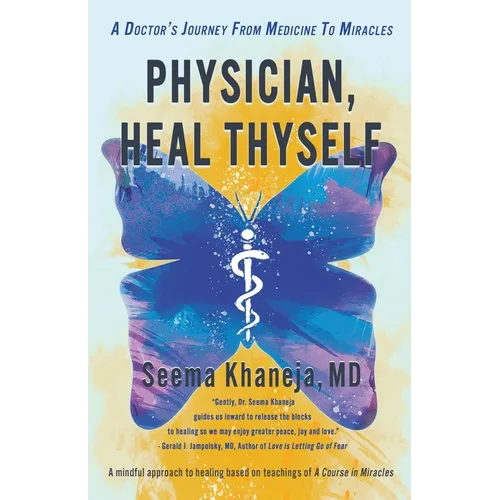 Physician, Heal Thyself: A Doctor's Journey from Medicine to Miracles