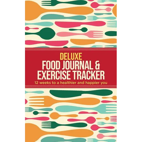 Deluxe Food Journal & Exercise Tracker: 12 weeks to a happier and healthier you
