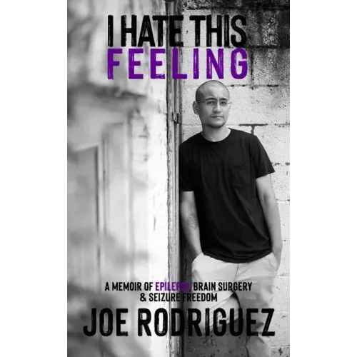 I Hate This Feeling: A Memoir of Epilepsy, Brain Surgery & Seizure Freedom