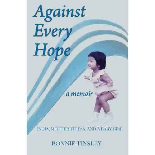 Against Every Hope: India, Mother Teresa, and a Baby Girl