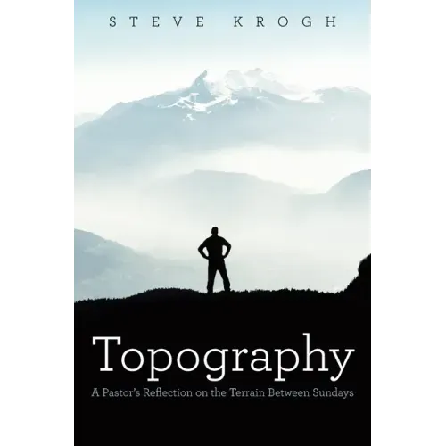 Topography: A Pastor's Reflection on the Terrain Between Sundays