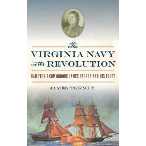 The Virginia Navy in the Revolution: Hampton's Commodore James Barron and His Fleet