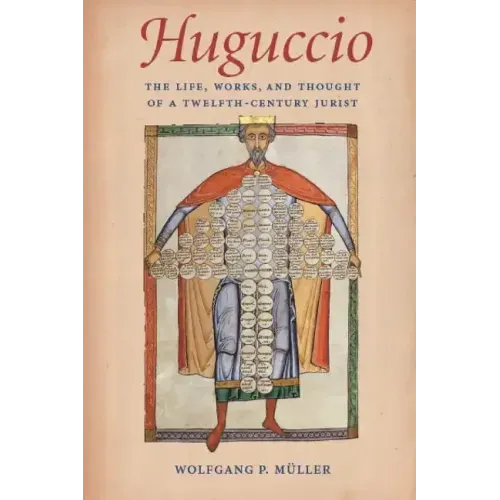 Huguccio The Life, Works, and Thought of a Twelfth-Century Jurist