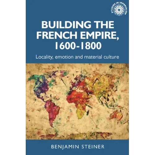 Building the French Empire, 1600-1800: Colonialism and Material Culture