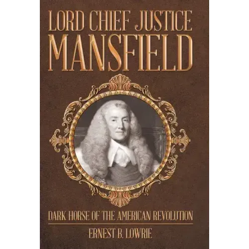 Lord Chief Justice Mansfield: Dark Horse of the American Revolution