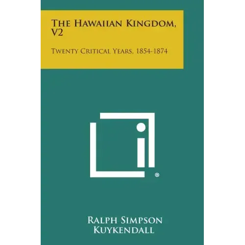 The Hawaiian Kingdom, V2: Twenty Critical Years, 1854-1874
