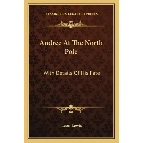 Andree at the North Pole: With Details of His Fate