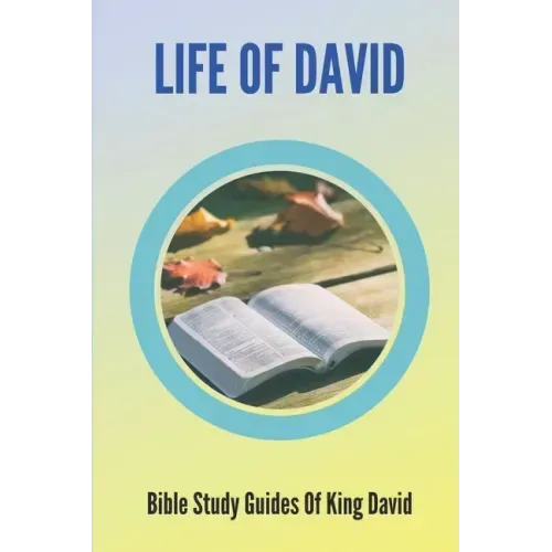 Life Of David: Bible Study Guides Of King David: Studies In The Life Of David
