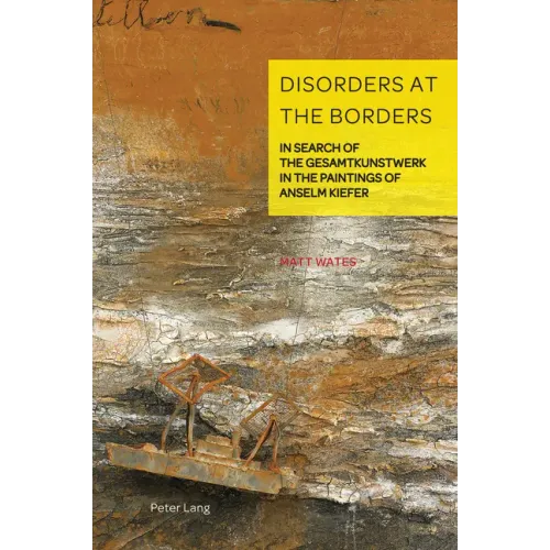 Disorders at the Borders: In Search of the Gesamtkunstwerk in the Paintings of Anselm Kiefer