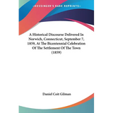 A Historical Discourse Delivered In Norwich, Connecticut, September 7, 1859, At The Bicentennial Celebration Of The Settlement Of The Town (1859) - Paperback