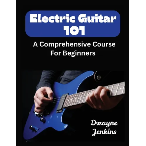 Electric Guitar 101: A Comprehensive Course For Beginners