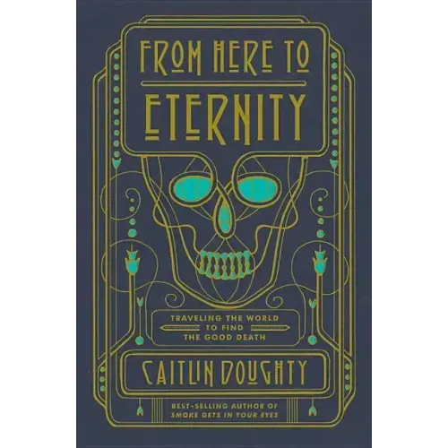 From Here to Eternity: Traveling the World to Find the Good Death