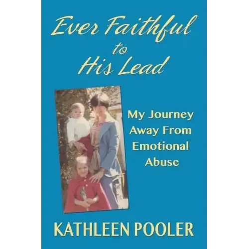 Ever Faithful to His Lead: My Journey Away from Emotional Abuse