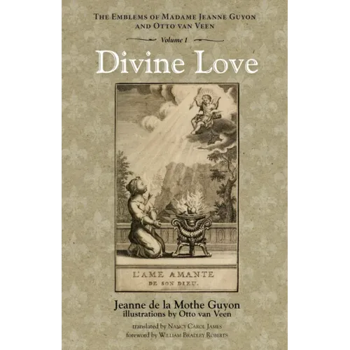 Divine Love: The Emblems of Madame Jeanne Guyon and Otto Van Veen, Vol. 1