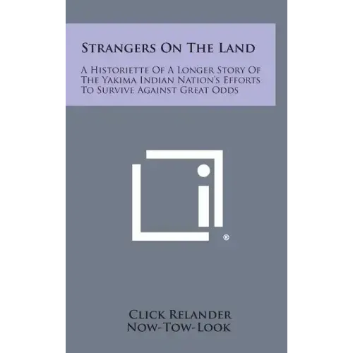 Strangers On The Land: A Historiette Of A Longer Story Of The Yakima Indian Nation's Efforts To Survive Against Great Odds