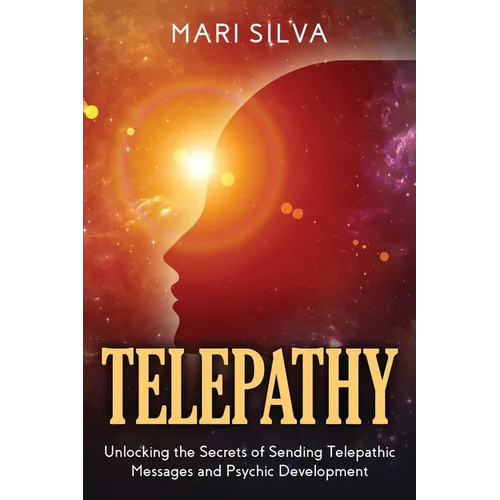 Telepathy: Unlocking the Secrets of Sending Telepathic Messages and Psychic Development