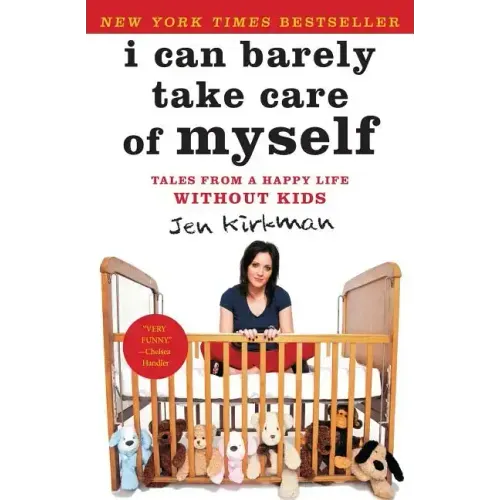 I Can Barely Take Care of Myself: Tales from a Happy Life Without Kids
