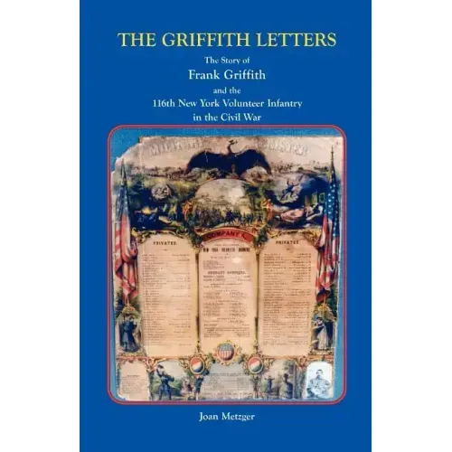 The Griffith Letters: The Story of Frank Griffith and the 116th New York Volunteer Infantry in the Civil War