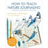 How to Teach Nature Journaling: Curiosity, Wonder, Attention - Paperback