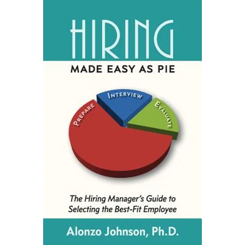 Hiring Made Easy as PIE: The Hiring Manager's Guide to Selecting the Best-Fit Employee