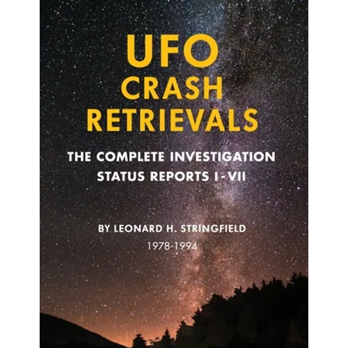 UFO Crash Retrievals: The Complete Investigation - Status Reports I-VII (1978-1994)