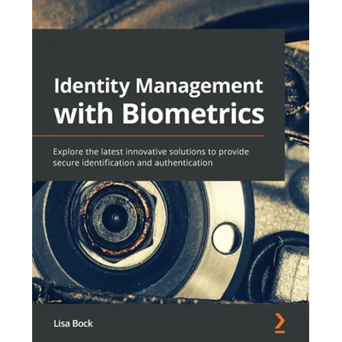 Identity Management with Biometrics: Explore the latest innovative solutions to provide secure identification and authentication