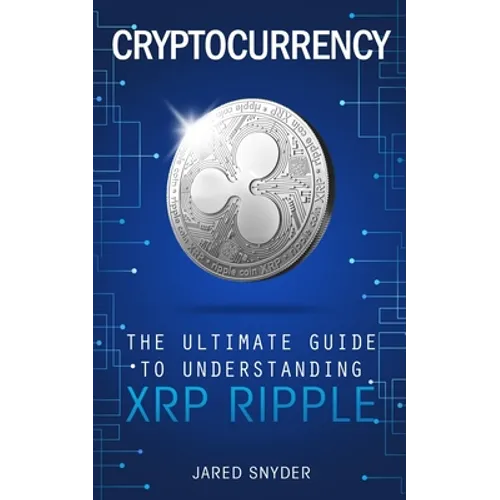 Cryptocurrency: The Ultimate Guide to Understanding XRP Ripple