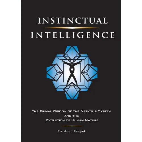Instinctual Intelligence: The Primal Wisdom of the Nervous System and the Evolution of Human Nature