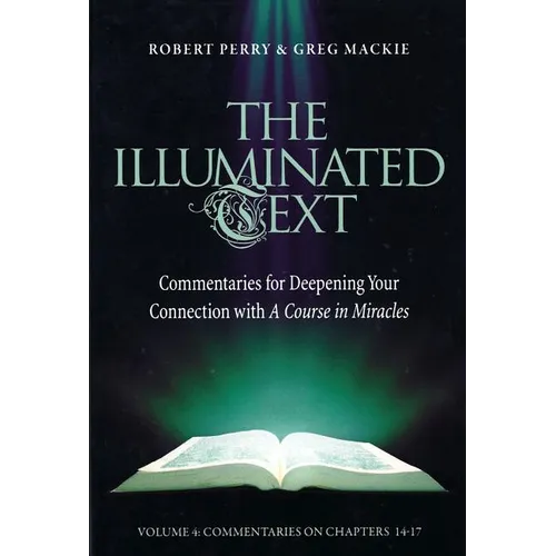 The Illuminated Text Vol 4: Commentaries for Deepening Your Connection with a Course in Miracles
