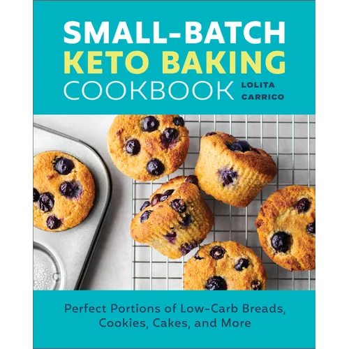 Small-Batch Keto Baking Cookbook: Perfect Portions of Low-Carb Breads, Cookies, Cakes, and More