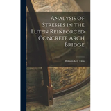 Analysis of Stresses in the Luten Reinforced Concrete Arch Bridge - Hardcover
