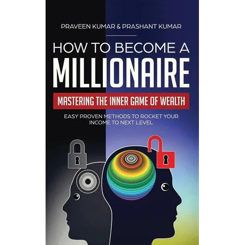 How to Become a Millionaire: Mastering the Inner Game of Wealth: Easy Proven Methods to Rocket your Income to Next Level