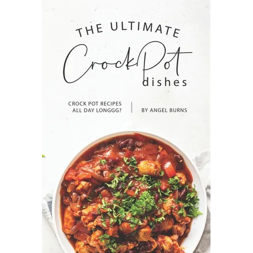 The Ultimate CrockPot Dishes: Crock Pot Recipes All Day Longgg?