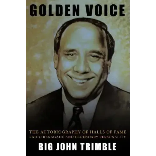 Golden Voice: The Autobiography of Halls of Fame Radio Renagade and Legendary Personality