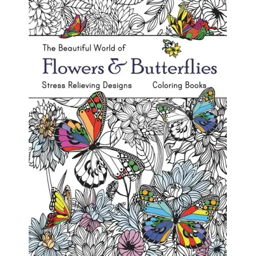 The Beautiful World of Flowers and Butterflies Coloring Book: Adult Coloring Book Wonderful Butterflies and Flowers: Relaxing, Stress Relieving Design