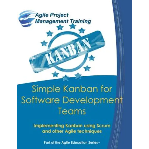 Simple Kanban for Software Development Teams: Implementing Kanban using Scrum and other Agile techniques
