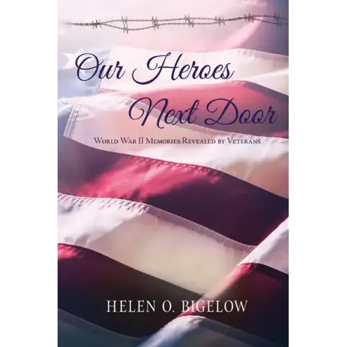 Our Heroes Next Door: World War II Memories Revealed By Veterans