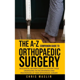 The A-Z companion guide to orthopaedic surgery: An essential reference book to support those undergoing the inconvenience and frustrations of their or - Paperback