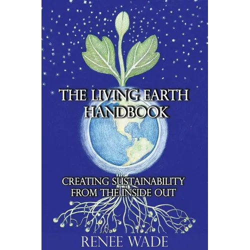 The Living Earth Handbook: Creating Sustainability from the Inside Out