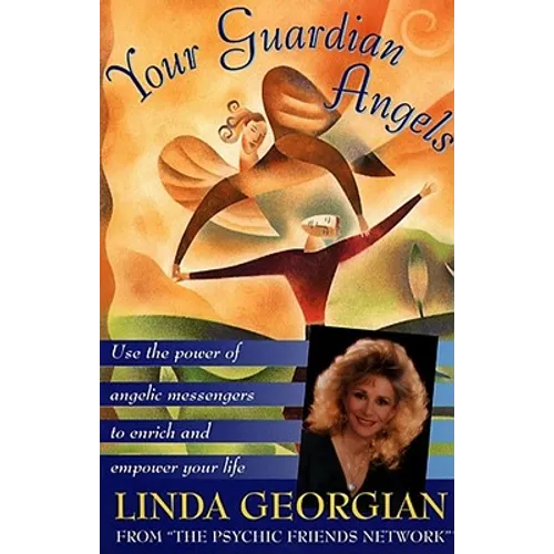 Your Guardian Angels: Use the Power of Angelic Messengers to Enrich and Empower Your Life