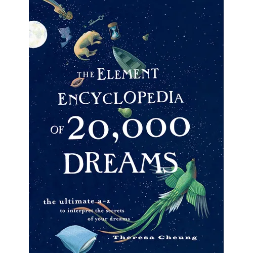 The Element Encyclopedia of 20,000 Dreams: The Ultimate A-Z to Interpret the Secrets of Your Dreams