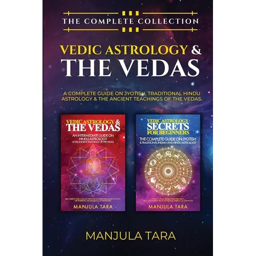 Vedic Astrology & The Vedas: The Complete Collection. A Complete Guide on Jyotish, Traditional Hindu Astrology & The Ancient Teachings of The Vedas.