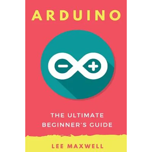 Arduino: The Ultimate Beginner's Guide