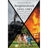 Neighborhood 1945-1991: Twenty-One Scenes from the Lives of Everyday (But Importantly 'Insignificant') People - Paperback