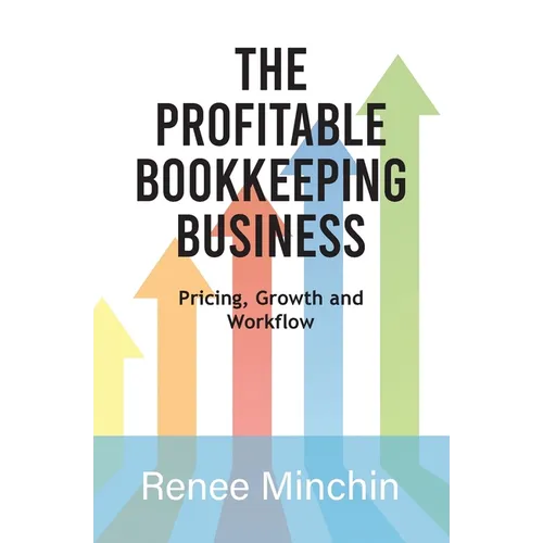 The Profitable Bookkeeping Business: Pricing, Growth and Workflow