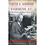 Carter G. Woodson in Washington, D.C.: The Father of Black History