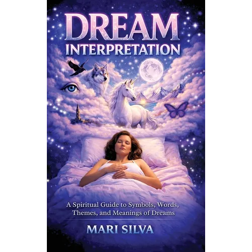 Dream Interpretation: A Spiritual Guide to Symbols, Words, Themes, and Meanings of Dreams