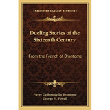 Dueling Stories of the Sixteenth Century: From the French of Brantome