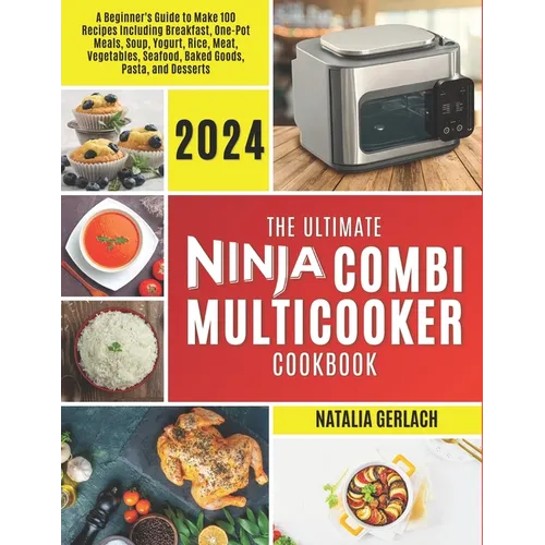 The Ultimate Ninja Combi Multicooker Cookbook: Beginners Guide To Make 100 Types Of Recipes At Home Including Breakfast, One Pot Meals, Soup, Yogurt,